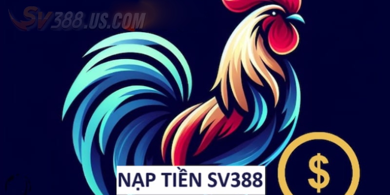 Cách Nạp Tiền Trang SV388 - Hướng Dẫn Chi Tiết Cho Lính Mới