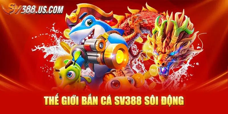 Thế giới bắn cá SV388 sôi động